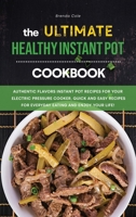 The Ultimate Healthy Instant Pot Cookbook: Authentic Flavors Instant Pot Recipes for Your Electric Pressure Cooker, Quick and Easy Recipes for Everyday Eating and Enjoy your Life! 180183377X Book Cover