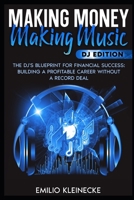 Making Money, Making Music - DJ Edition: The DJ's Blueprint for Financial Success: Building a Profitable Career Without a Record Deal ("Making Money, Making Money" Series) B0DXCXYR77 Book Cover