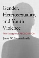 Gender, Heterosexuality, and Youth Violence: The Struggle for Recognition 144221371X Book Cover