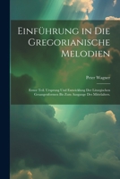 Einführung in die gregorianische Melodien: Erster Teil. Ursprung und Entwicklung der liturgischen Gesangenformen bis zum Ausgange des Mittelalters. (German Edition) 1022631535 Book Cover