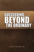 Succeeding ... Beyond the Ordinary 1441518894 Book Cover