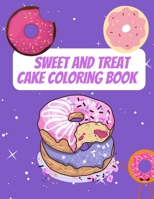Sweet And Treat Cake Coloring Book: Delight Collection Of Desser Designs (Cookies, Cupcakes, Donuts, Ice Cream And Much More) 973232905X Book Cover