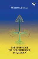 The Future of the Colored Race in America: Being an Article in the Presbyterian Quarterly Review of July, 1862 1517755077 Book Cover
