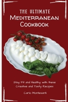 The Ultimate Mediterranean Cookbook: Stay Fit and Healthy with these Creative and Tasty Recipes 1802772960 Book Cover