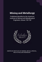 Mining and Metallurgy: Published Monthly by the American Institute of Mining and Metallurgical Engineers, Issues 154-156 137787866X Book Cover