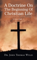 A Doctrine on the Beginning of Christian Life : Volume I 1728339758 Book Cover