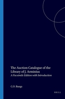 The Auction Catalogue of the Library of J. Arminius: A Facsimile Edition with Introduction 9061941849 Book Cover