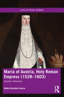 Maria of Austria, Holy Roman Empress (1528-1603): Dynastic Networker 0367646595 Book Cover