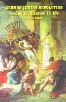 Jewish German Revolution: Saving Civilization in 400 1414507216 Book Cover