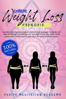 Extreme Weight Loss Hypnosis: Guided Meditation and Hypnosis for Women to Burn fat and Increase Calorie Blast. Change your Life, Heal your Body with Mini Habits and Self-Esteem Affirmations B08H9TNHZM Book Cover