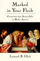 Marked in Your Flesh: Circumcision from Ancient Judea to Modern America 0195315944 Book Cover