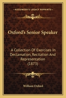 Oxford's Senior Speaker: A Collection of Exercises in Declamation, Recitation and Representation. for Advanced Classes 1167016742 Book Cover