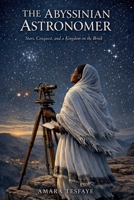 The Abyssinian Astronomer: Stars, Conquest, and a Kingdom on the Brink B0GYGG476H Book Cover