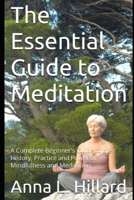 The Essential Guide to Meditation: A Complete Beginner's Guide to the History, Practice and Power of Mindfulness and Meditation B0FLP1S2MK Book Cover