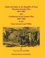 Guide and Index to the Republic of Texas Donation Voucher Files, 1879-1887, and Confederate Script Voucher Files, 1881-1883, in the Texas General Land 0788447645 Book Cover