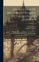 An Account Of Missionary Success In The Island Of Formosa: Published In London In 1650 And Now Reprinted With Copious Appendices; Volume 1 1019707399 Book Cover