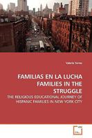 FAMILIAS EN LA LUCHA FAMILIES IN THE STRUGGLE: THE RELIGIOUS EDUCATIONAL JOURNEY OF HISPANIC FAMILIES IN NEW YORK CITY 3639138643 Book Cover