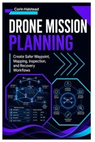 Drone Mission Planning: Create Safer Waypoint, Mapping, Inspection, and Recovery Workflows B0H62CV4FD Book Cover
