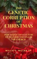 The Genetic Corruption of Christmas: How Satan Uses Culture to Re-Code the DNA of the Church 0986439576 Book Cover