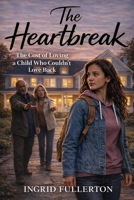 The Heartbreak: Reclaiming the Cost of Loving a Child Who Couldn't Love Back B0GL8G4QSK Book Cover