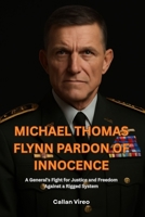 Michael Thomas Flynn Pardon of Innocence: A General’s Fight for Justice and Freedom Against a Rigged System B0FHDJC9LN Book Cover