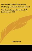 Der Teufel In Der Deutschen Dichtung Des Mittelalters, Part 1: Von Den Anfangen Bis In Das XIV Jahrhundert (1884) 1160446199 Book Cover