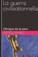 La guerre civilisationnelle: Clinique de la peur (Trilogie de l’Aliénation post-coloniale) (French Edition) B0GDQKDTTQ Book Cover