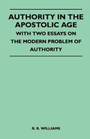 Authority in the apostolic age with two essays on the modern problem of authority 1446508242 Book Cover