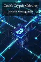 Code's Cryptic Calculus: Unveiling cryptography's core concepts and practical applications, detailing techniques and methods B0F2LR742Y Book Cover