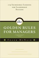 The Golden Rules for Managers: 119 Incredible Lessons for Leadership Success 1402215282 Book Cover