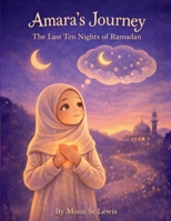 Amara’s Journey: The Last Ten Nights of Ramadan: A Gentle Children’s Story About Laylat al-Qadr, Prayer, and Growing Closer to Allah B0GG6KC8VZ Book Cover