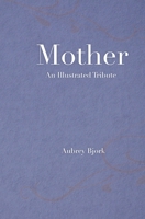 Mother: An Illustrated Tribute B08BDMH6C6 Book Cover