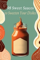 98 Sweet Sauces to Sweeten Your Dishes B0C9SNKDQC Book Cover