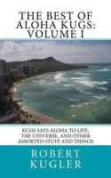 The Best of Aloha Kugs: Volume I: Kugs says Aloha to Life, the Universe, and Other Stuff and Things 1986483215 Book Cover