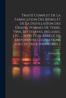 Traité Complet De La Fabrication Des Bières Et De La Distillation Des Grains, Pommes De Terre, Vins, Betteraves, Mélasses, Etc. ... Suivi D'un Abrégé ... Sur Ces Deux Industries ... 102117498X Book Cover
