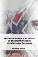 Historical Sketch And Roster Of The North Carolina 16th Infantry Regiment 1654566470 Book Cover