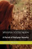 Whisper to the Moon: A Parish of Ballynar Novella 1521123217 Book Cover