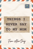 THINGS I NEVER SAY TO MY MOM B0FMCR44BC Book Cover