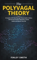 Polyvagal Theory: A Self-Help Polyvagal Theory Guide to Reduce with Self Help Exercises Anxiety, Depression, Autism, Trauma and Improve Your Life. 1393613055 Book Cover