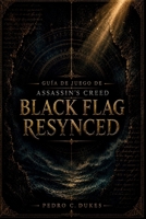 Guía De Juego De Assassin's Creed Black Flag Resynced: La guía definitiva de estrategia pirata con tutoriales de la historia, consejos de combate, ... y dominio del juego (Spanish Edition) B0H2D8SGBT Book Cover