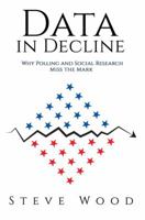 Data in Decline: Why Polling and Social Research Miss the Mark 1732889708 Book Cover