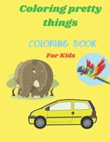 Coloring Pretty Things Coloring Book For Kids: Coloring Book For Kids ( Animals, Cars, Flowers...) 100 Pages B08T48HJFS Book Cover