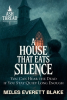 A House That Eats Silence: You Can Hear the Dead if You Stay Quiet Long Enough B0FG77G7Z9 Book Cover