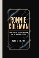 RONNIE COLEMAN: Eight-Time Mr. Olympia Champion and the Making of a Legend B0FK3CTG5P Book Cover