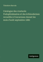 Catalogue des crustacés Podophtalmaires et des échinodermes recueillis à Concarneau durant les mois d'août septembre 1880 (French Edition) 3385066255 Book Cover