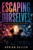 ESCAPING OURSELVES: Distraction, Entertainment, and Avoidance B0H4BY4B4Z Book Cover