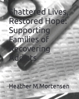 Shattered Lives, Restored Hope: Supporting Families of Recovering Addicts B0CSJHLYZL Book Cover