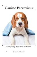 Canine Parvovirus: Everything You Need to Know 1776968522 Book Cover