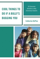 Cool Things to Do If a Bully's Bugging You: 50 Classroom Activities to Help Elementary Students 1475825498 Book Cover