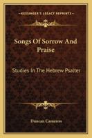 Songs Of Sorrow And Praise: Studies In The Hebrew Psalter 1163180505 Book Cover